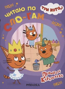 Три кота. Читаю по слогам. Принцесса Карамелька
