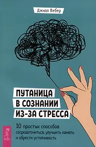 Путаница в сознании из-за стресса. 10 простых способов сосредоточиться, улучшить память...