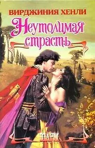 Неутолимая страсть: роман / (Шарм). Хенли В. (АСТ)