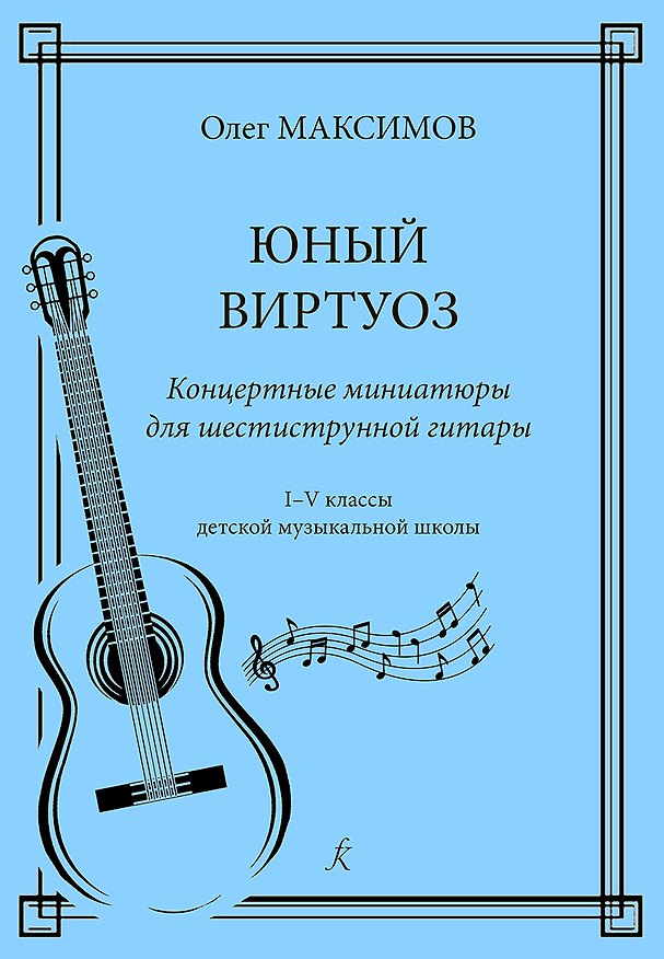 Книга Юный виртуоз. Концертные миниатюры для шестиструнной гитары. 1–5 классы детской музыкальной школы (Олег Максимов) — 1