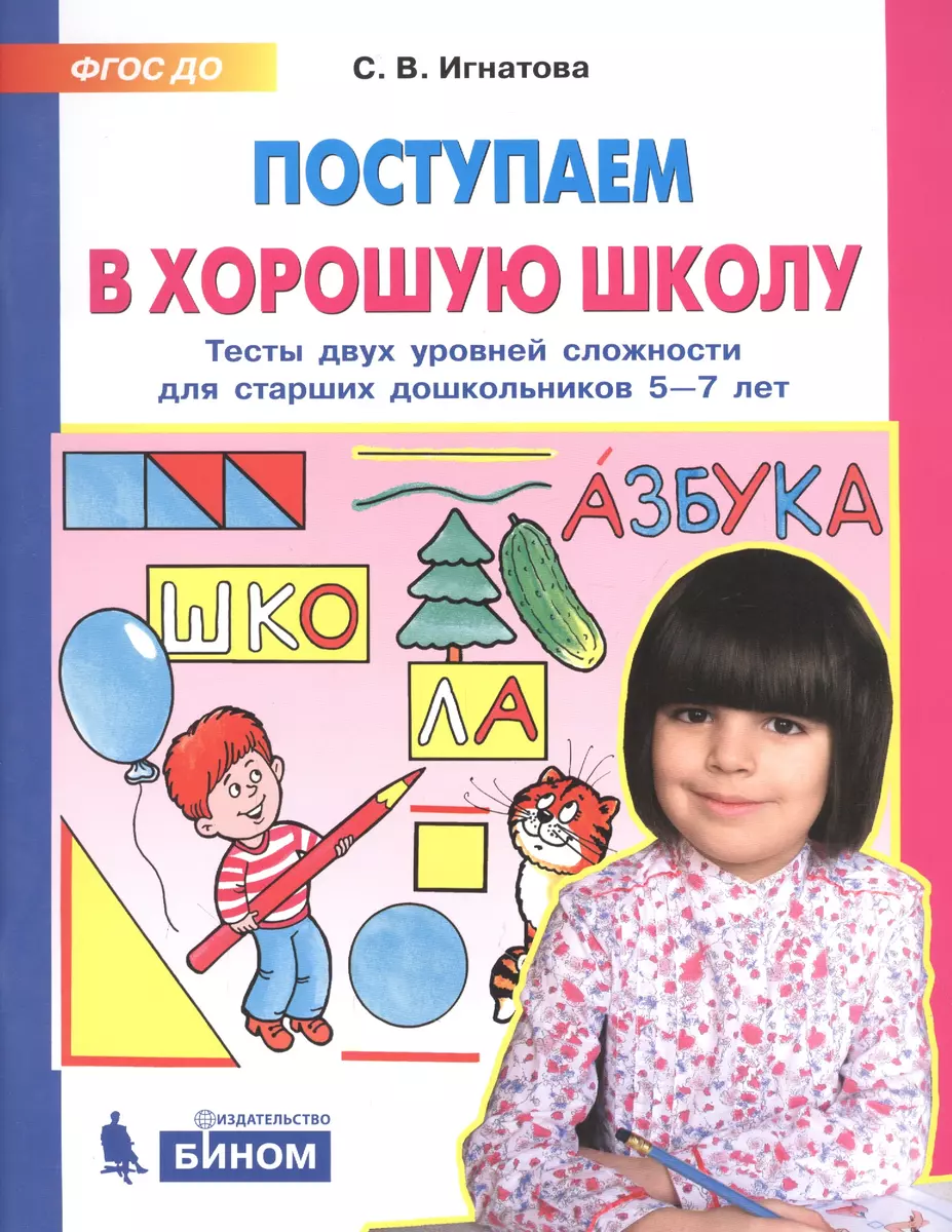 Поступаем в хорошую школу. Тесты двух уровней сложности для старших  дошкольников 5-7 лет (Светлана Игнатова) - купить книгу с доставкой в  интернет-магазине «Читай-город». ISBN: 978-5-09-085279-1