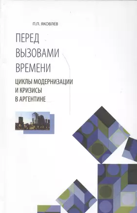 Перед вызовами времени Циклы модернизации и кризисы в Аргентине (Яковлев) — 2540891 — 1