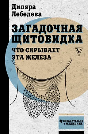 Книга Загадочная щитовидка: что скрывает эта железа (Диляра Лебедева)