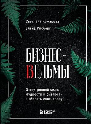 Бизнес-ведьмы. О внутренней силе, мудрости и смелости выбирать свою тропу