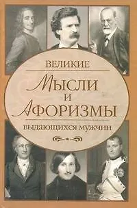 Книга Великие мысли и афоризмы выдающихся мужчин: более 100 авторов: ок. 10 000 высказываний (Елена Агеева)