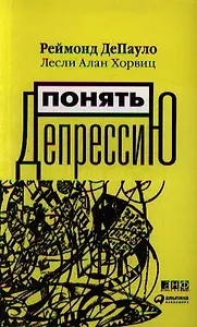 Понять депрессию. Что мы знаем о депрессии и как с ней бороться / 2-е изд.