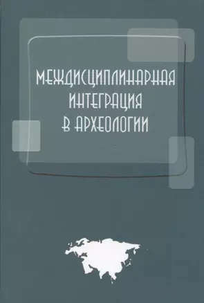 Междисциплинарная интеграция в археологии (по материалам лекций для аспирантов и молодых сотруднико — 2567090 — 1