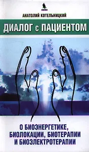 Диалог с пациентом о биоэнергетике, биолокации, биотерапии и биоэлектротерапии