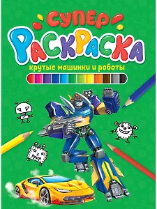 СУПЕРРАСКРАСКА. КРУТЫЕ МАШИНКИ И РОБОТЫ