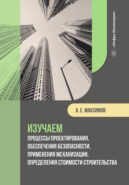 Книга Изучаем процессы проектирования, обеспечения безопасности, применения механизации, определения стоимости строительства (Александр Максимов) — 1