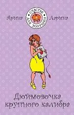 Книга Дюймовочка крупного калибра: роман / (мягк) (Счастье для Золушки). Ларина А. (Эксмо) (Арина Ларина)