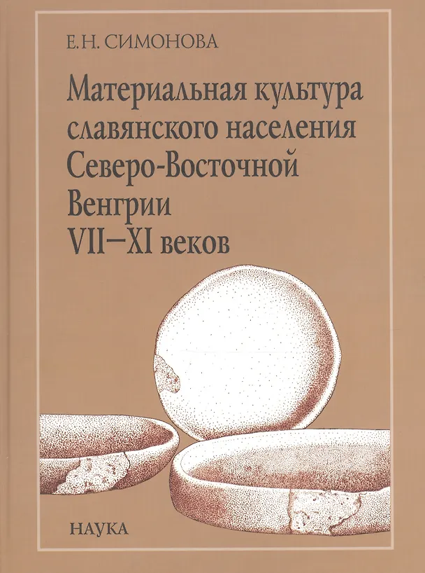 Книга Материальная культура славянского населения Северо-Восточной Венгрии VII-XI веков. По керамическим материалам (Евгения Симонова) — 2
