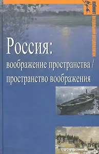 Россия: воображение пространства / пространство воображения (Гуманитарная география: Научный и культурно-просветительский альманах. Специальный выпуск