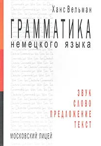 Грамматика немецкого языка. Звук. Слово. Предложение. Текст / Вельман Х. (Московский Лицей)