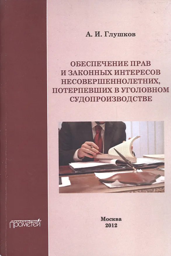 Книга Обеспечение прав и законных интересов несовершеннолетних потерпевших в уголовном судопроизводстве. (Александр Глушков) — 1