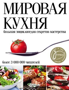 Мировая кухня. Большая энциклопедия секретов и мастерства. 2 -е изд.
