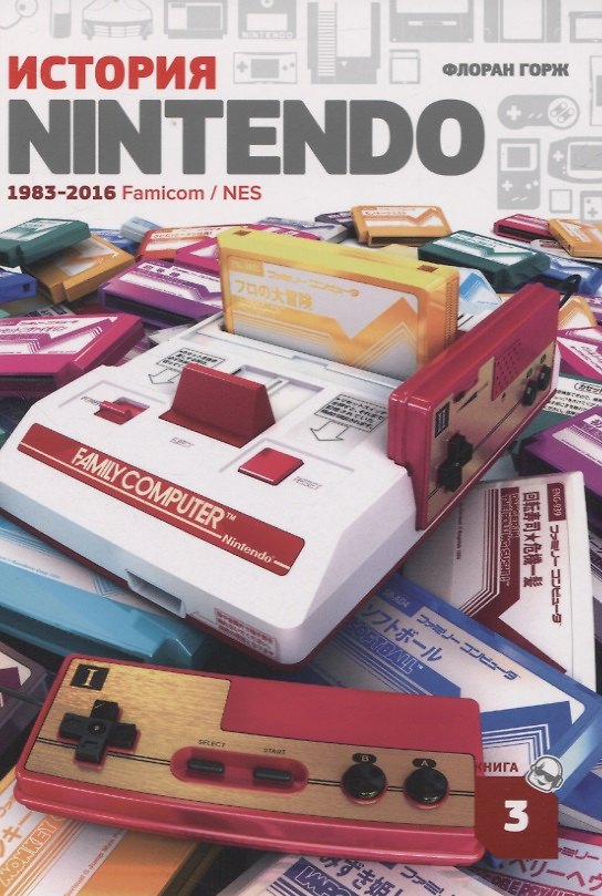 Книга История Nintendo. 1983-2016. Famicom/NES. Книга 3 (Флоран Горж) — 1