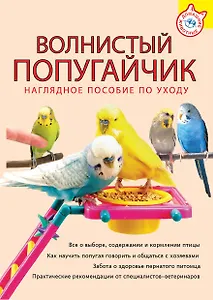 Волнистый попугайчик : наглядное пособие по уходу