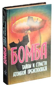 Бомба. Тайны и страсти атомной преисподней