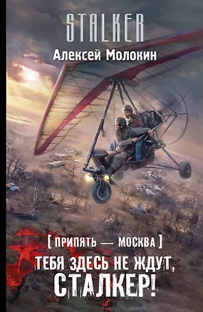 Книга Припять-Москва. Тебя здесь не ждут, сталкер!: фантастический роман (Алексей Молокин)