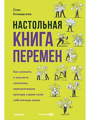 Книга Настольная книга перемен. Как изменить и улучшить компанию, корпоративную культуру и даже свою собственную жизнь (Олег Замышляев)