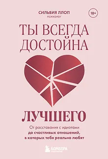 Ты всегда достойна лучшего. От расставания с идиотами до счастливых отношений, в которых тебя реально любят