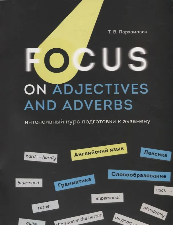 Книга Focus on Adjectives and Adverbs. Английский язык: Грамматика. Лексика. Словообразование: интенсивный курс подготовки к экзамену (Татьяна Пархамович) — 1