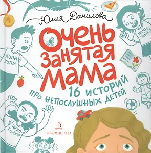 Очень занятая мама. 16 историй про непослушных детей