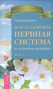 Всегда здоровая нервная система. В 3 томах. Том 2. Исцеляющая медицина