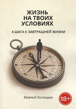 Книга Жизнь на твоих условиях. 4 шага к завтрашней жизни (Евгений Кислицын)