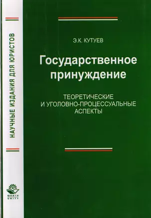 Государственное принуждение. Теоретические и уголовно-процессуальные аспекты. Монография — 2726907 — 1