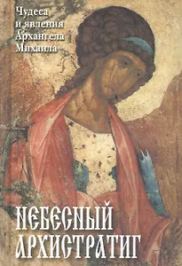 Небесный Архистратиг. Чудеса и явления святого Архангела Михаила