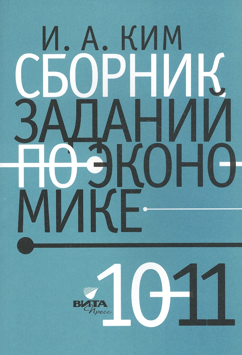 Сборник заданий по экономике: учебное пособие для учащихся 10-11 классов  общеобразовательных организаций (Игорь Ким) - купить книгу с доставкой в  интернет-магазине «Читай-город». ISBN: 978-5-7755-4320-4