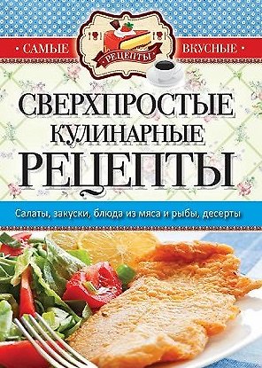 Книга Самые вкусные рецепты. Сверхпростые кулинарные рецепты () — 1
