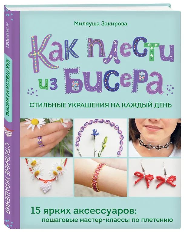 Книга Как плести из бисера стильные украшения на каждый день. 15 ярких аксессуаров: пошаговые мастер-классы по плетению (Миляуша Закирова) — 5
