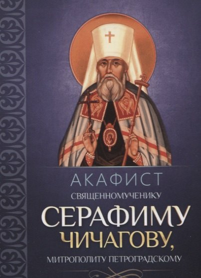

Акафист священномученику Серафиму (Чичагову), митрополиту Петроградскому