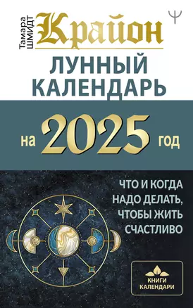 КРАЙОН. Лунный календарь на 2025 год. Что и когда надо делать, чтобы жить счастливо — 3056678 — 1