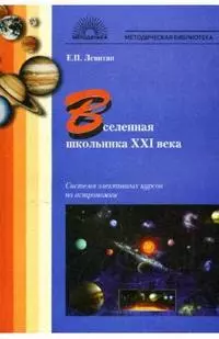 Вселенная школьника XXI века Система элективных курсов по астрономии (мягк) (Методическая библиотека). Левитан Е. (5 за знания (Вако)) — 2141239 — 1