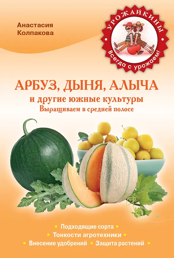 Книга Арбуз, дыня, алыча и другие южные культуры. Выращиваем в средней полосе (Анастасия Колпакова) — 1