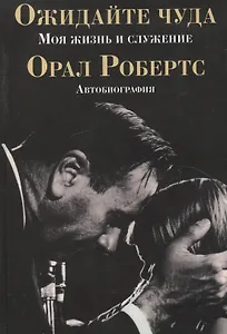 Ожидайте чуда: моя жизнь и служение.    (автобиография)