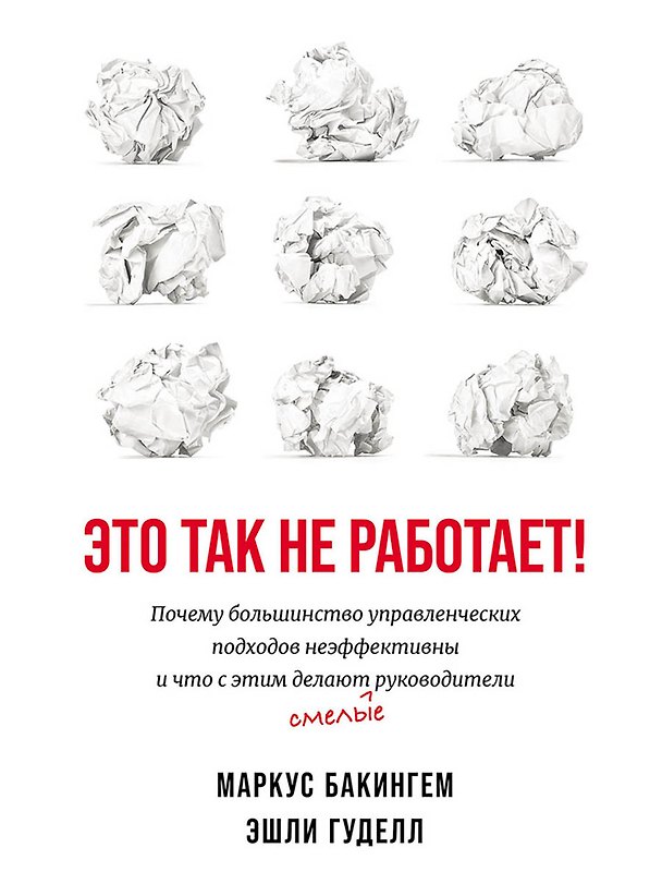 Книга Это так не работает!  Почему большинство управленческих подходов неэффективны и что с этим делают смелые руководители (Маркус Бакингем, Эшли Гуделл) — 1