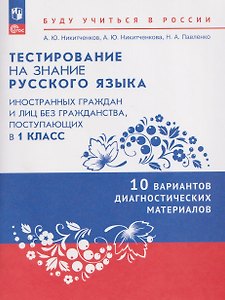 Тестирование на знание русского языка иностранных граждан и лиц без гражданства, поступающих в 1 класс. 10 вариантов диагностических материалов. Учебное пособие