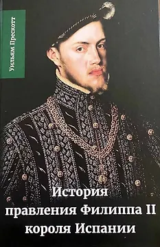 История правления Филиппа II, короля Испании. Часть 1