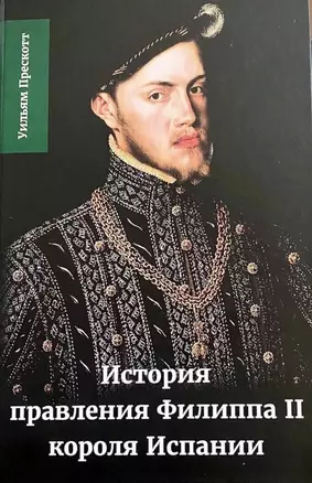 История правления Филиппа II, короля Испании. Часть 1 — 2987768 — 1