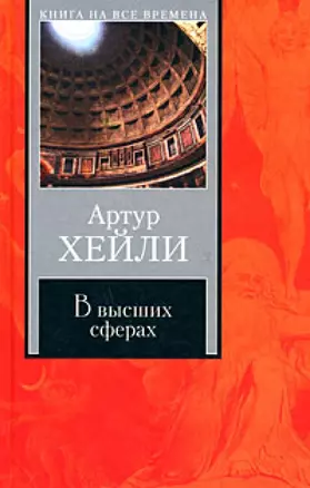 В высших сферах (Книга на все времена). Хейли А. (АСТ) — 2168535 — 1