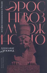 Эрос невозможного: история психоанализа в России