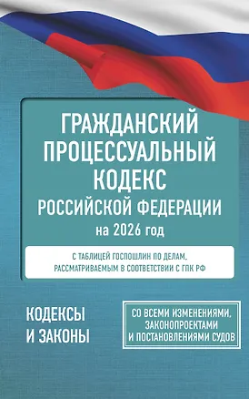 Книга Гражданский процессуальный кодекс Российской Федерации на 2026 год. Со всеми изменениями, законопроектами и постановлениями судов ()