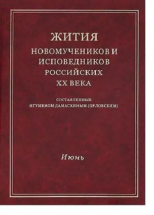 Книга Жития новомучеников и исповедников Российских ХХ века. Составленные игуменом Дамаскиным (Орловским). Июнь ()