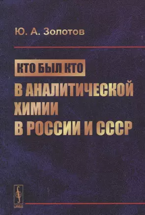 Кто был кто в аналитической химии в России и СССР (Золотов) — 2635428 — 1