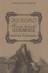Экклесиаст. Песнь Песней Соломона. Притчи Соломоновы.